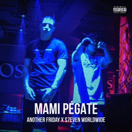 MAMI PÉGATE ft. Another Friday & $7EVEN WORLDWIDE | Boomplay Music