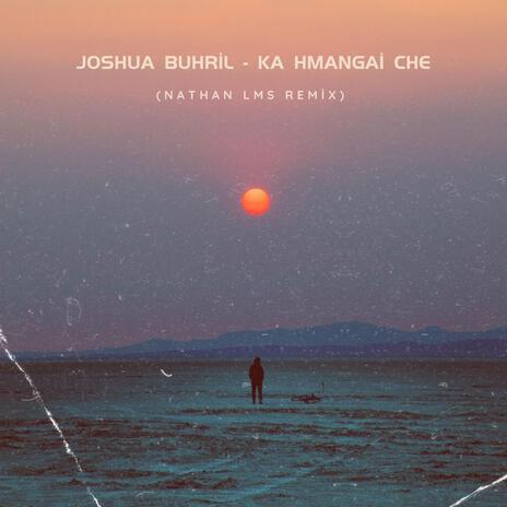 Ka Hmangai Che (Future Bass Remix) ft. Joshua Buhril | Boomplay Music