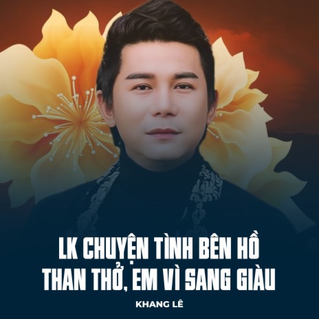 LK Chuyện Tình Bên Hồ Than Thở, Em Vì Sang Giàu | Boomplay Music