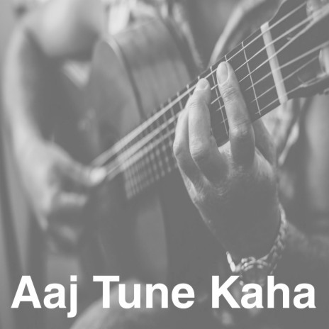 Aaj Tune Kaha | Boomplay Music