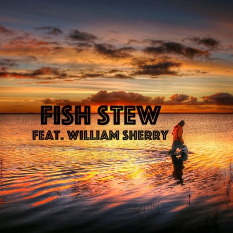 Fish Stew ft. William Sherry