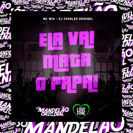 Ela Vai Mata o Papai ft. DJ Charles Original | Boomplay Music