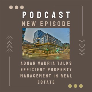Episode 30: Adnan Vadria Talks Efficient Property Management in Real Estate