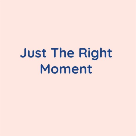 Just The Right Moment | Boomplay Music