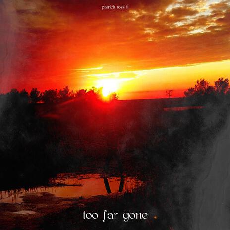 Too Far Gone | Boomplay Music