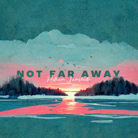Not Far Away | Boomplay Music