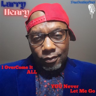 Larry Henry (I Overcome It ALL)