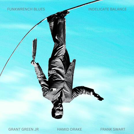 Indelicate Balance ft. Grant Green Jr., Hamid Drake & Frank Swart | Boomplay Music