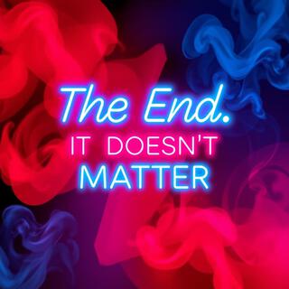 The End It Doesn't Matter