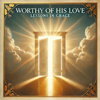 Worthy of His Love: Lessons in Grace