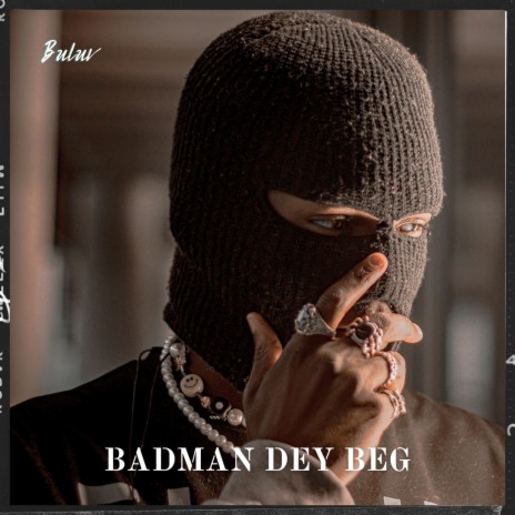 Badman Dey Beg | Boomplay Music