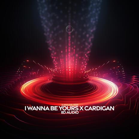 i wanna be yours x cardigan (8d audio) ft. (((()))) | Boomplay Music