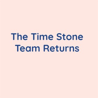 The Time Stone Team Returns