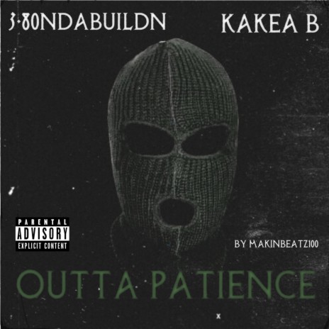 Outta Patience ft. 3-80NDABUILDN, KAKEA B & MAKINBEATZ100