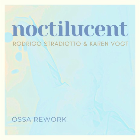 Noctilucent - Ossa rework (Ossa Remix) ft. Karen Vogt & Ossa | Boomplay Music