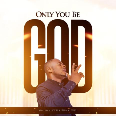 Only You Be God | Boomplay Music