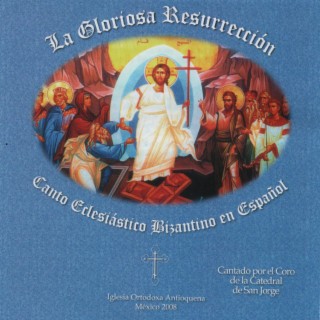 La Gloriosa Resurrección (Canto Eclesiástico Bizantino En Español)