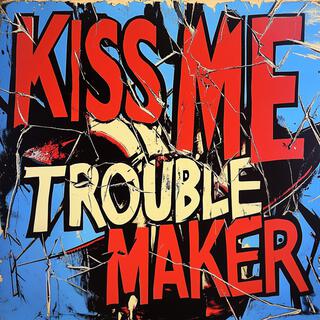 Kiss Me, Troublemaker lyrics | Boomplay Music