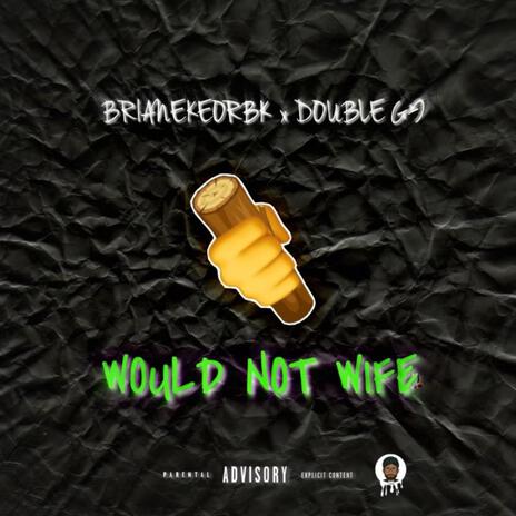 Would Not Wife ft. Double G | Boomplay Music