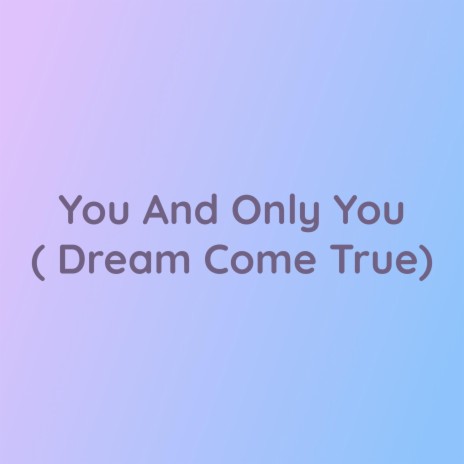 You And Only You (Dream Come True) | Boomplay Music