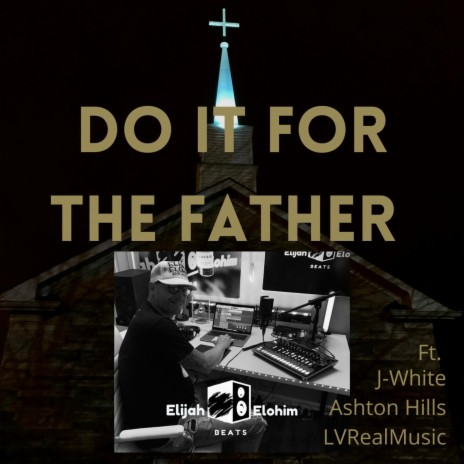 Do it for the Father ft. J-White, Ashton Hills & LVRealMusic | Boomplay Music