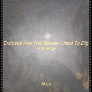 Excuses Are The Spade I Used To Dig This Hole lyrics | Boomplay Music