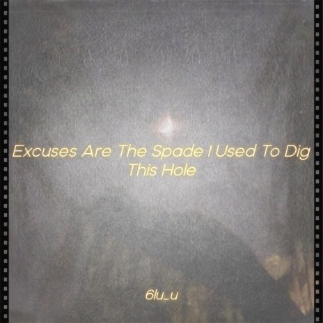 Excuses Are The Spade I Used To Dig This Hole | Boomplay Music