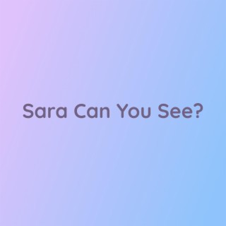 Sara Can You See?