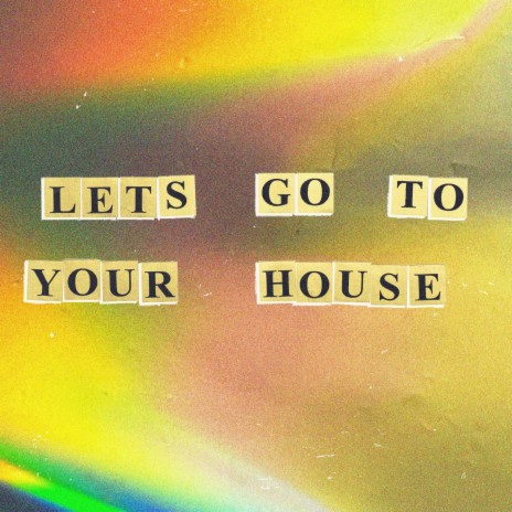 Let's Go To Your House | Boomplay Music