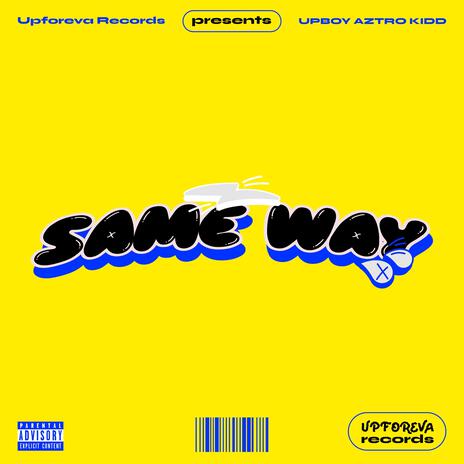 Same Way ft. Upboy Aztro Kidd | Boomplay Music