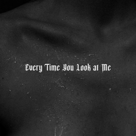 Every Time You Look At Me | Boomplay Music