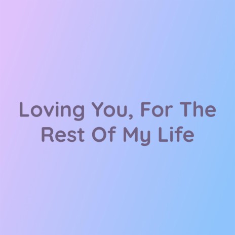 Loving You, For The Rest Of My Life | Boomplay Music