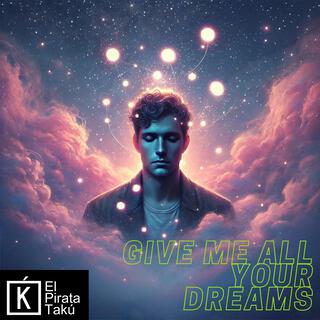 GIVE ME ALL YOUR DREAMS