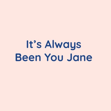 It's Always Been You Jane | Boomplay Music