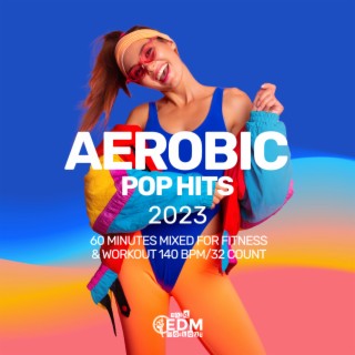 Aerobic Pop Hits 2023: 60 Minutes Mixed for Fitness & Workout 140 bpm/32 Count