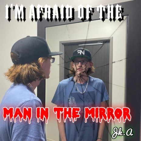 I'm Afraid of The Man in The Mirror