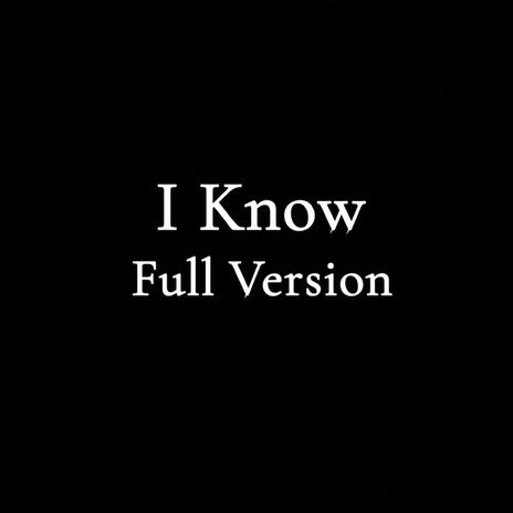 I Know (Full Version) | Boomplay Music