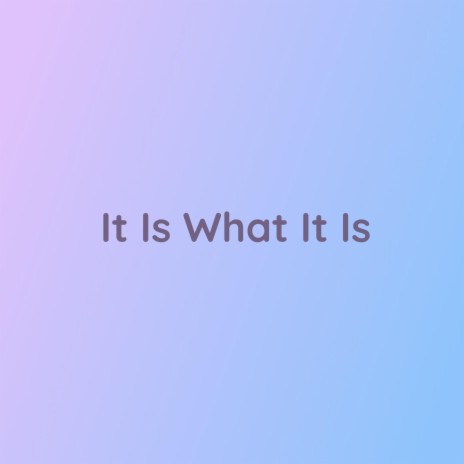 It Is What It Is | Boomplay Music