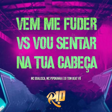 Vem Me Fuder Vs Vou Sentar na Tua Cabeça ft. DJ Tom Beat V8 & MC Odalisca | Boomplay Music