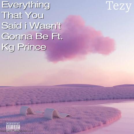 Everything That You Said i Wasn't Gonna Be ft. Kg Prince | Boomplay Music