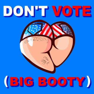 Don't Vote (Big Booty)