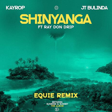 Shinyanga (EQUIE Remix) ft. JT Bulinda, Equie & Ray Don Drip | Boomplay Music