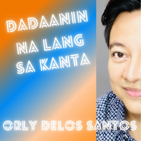 DADAANIN NA LANG SA KANTA ft. Orly Delos Santos | Boomplay Music