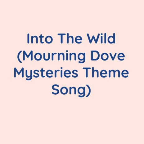 Into The Wild (Mourning Dove Mysteries Theme Song) | Boomplay Music