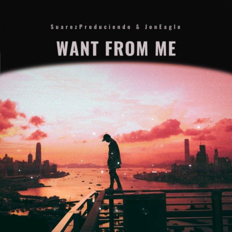 Want From Me ft. SuarezProduciendo | Boomplay Music