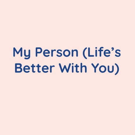 My Person (Life's Better With You) | Boomplay Music