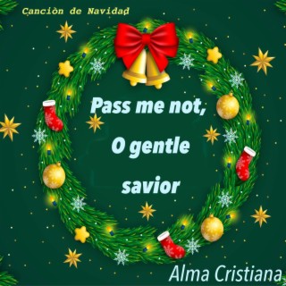 Pass me not, o gentle savior