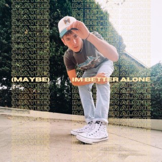 (Maybe) I'm Better Alone lyrics | Boomplay Music