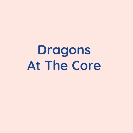 Dragons At The Core | Boomplay Music