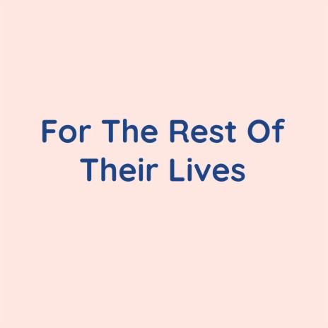 For The Rest Of Their Lives | Boomplay Music